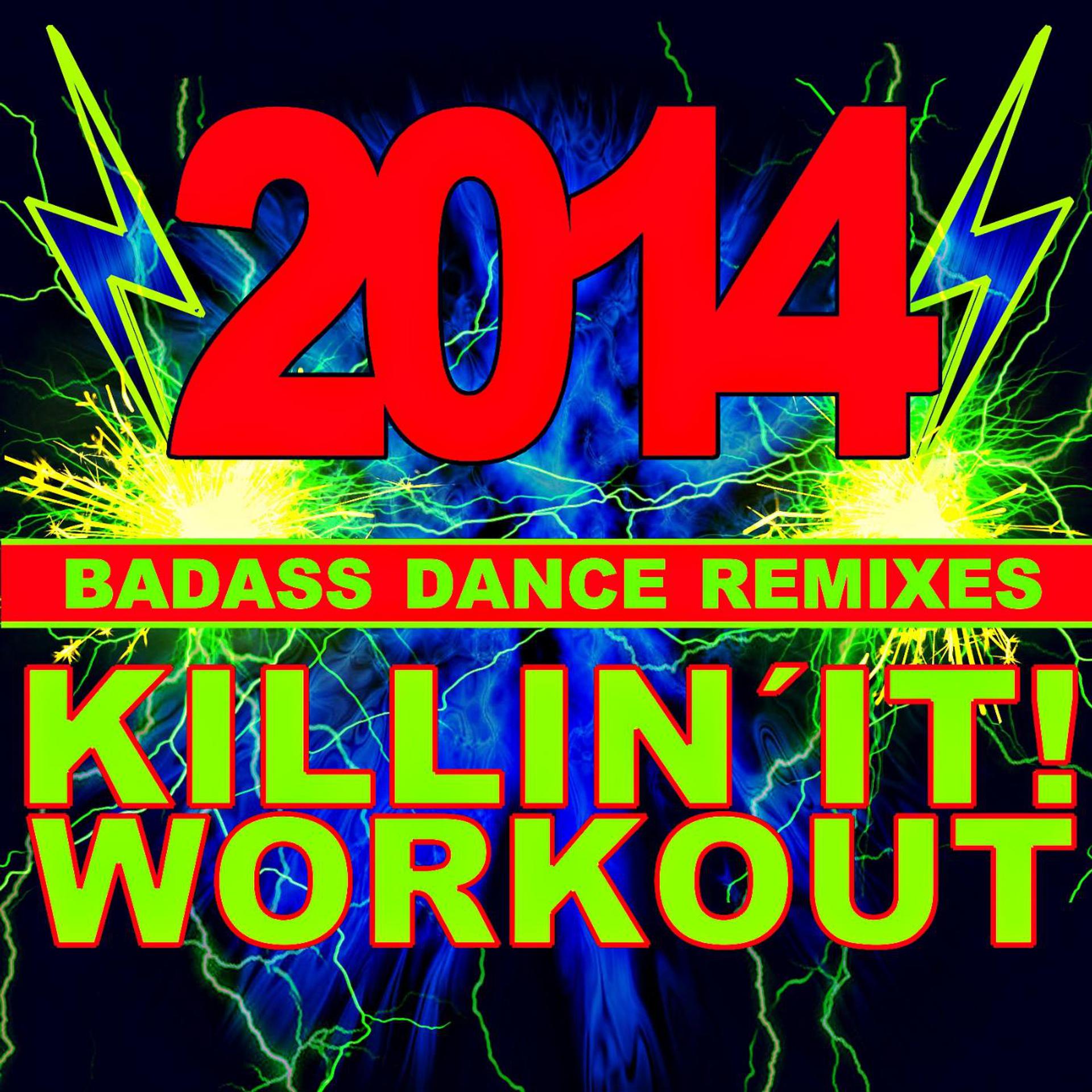 Постер альбома Killin' It! Workout 2014! Bad-Ass Dance Remixes