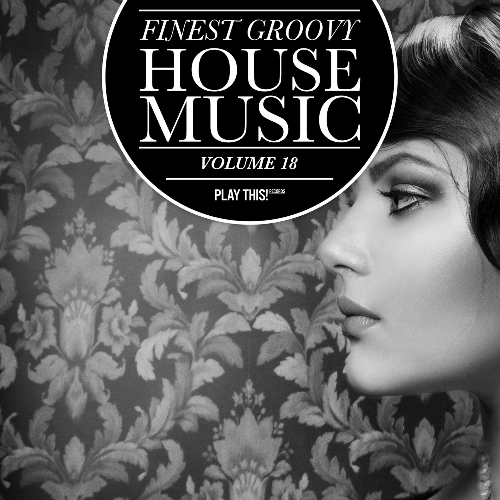 Постер альбома Finest Groovy House Music, Vol. 18