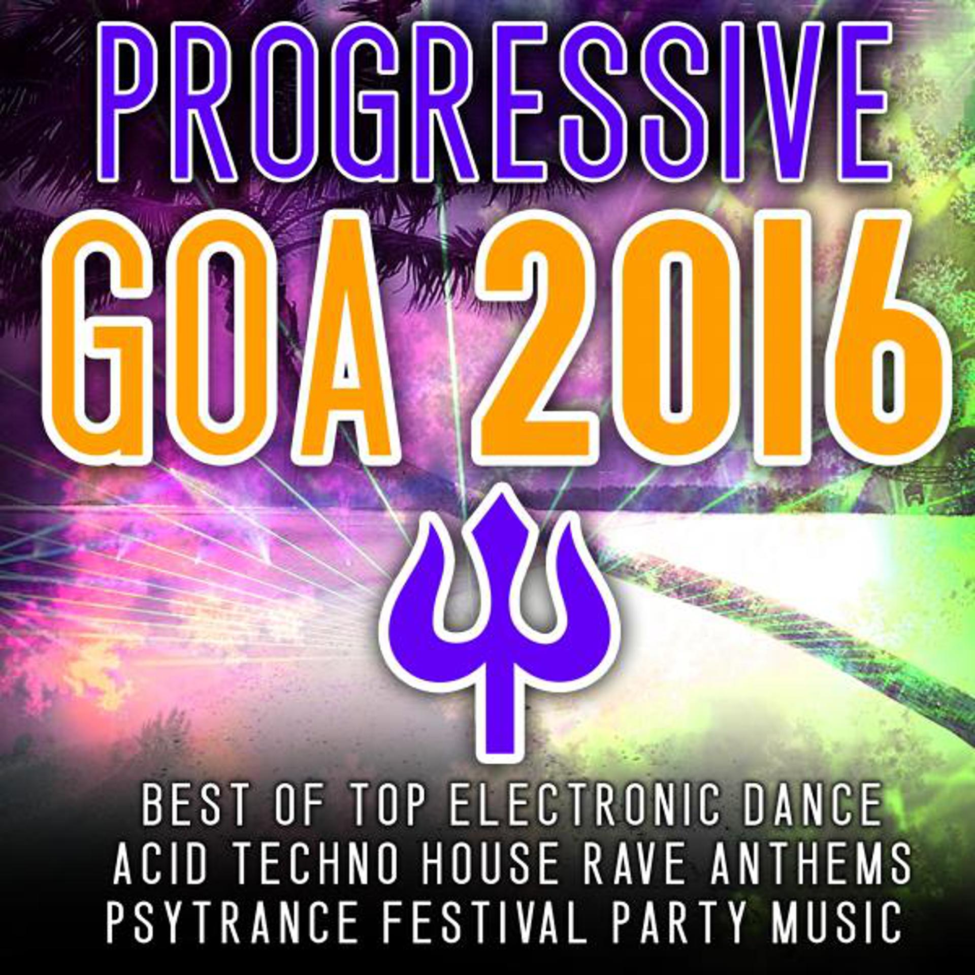 Постер альбома Progressive Goa 2016 - Best of Top 100 Electronic Dance, Acid, Techno House, Rave Anthems Psytrance