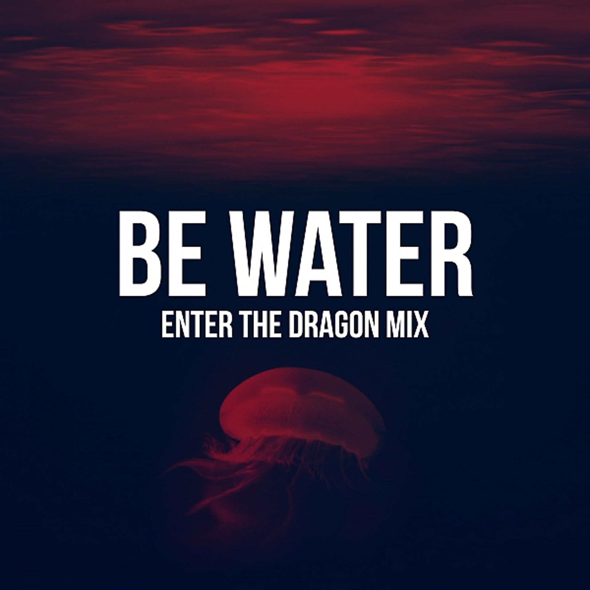 Постер альбома Be Water (Enter The Dragon Mix)