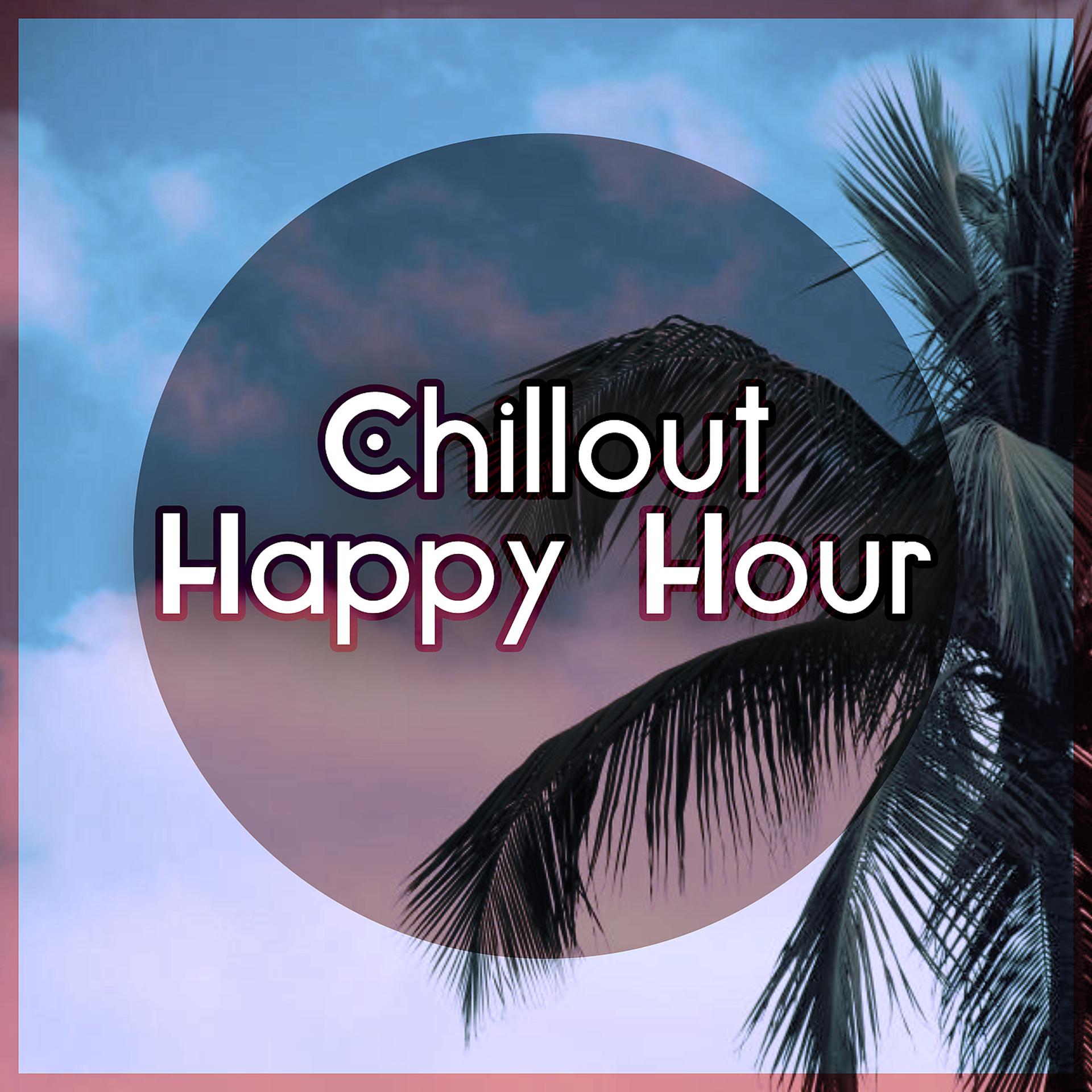Постер альбома Chillout Happy Hour – The Greatest Chillout Music, Chill Lounge, Chill Out Music, After Dark, Relaxation, Nature Sounds