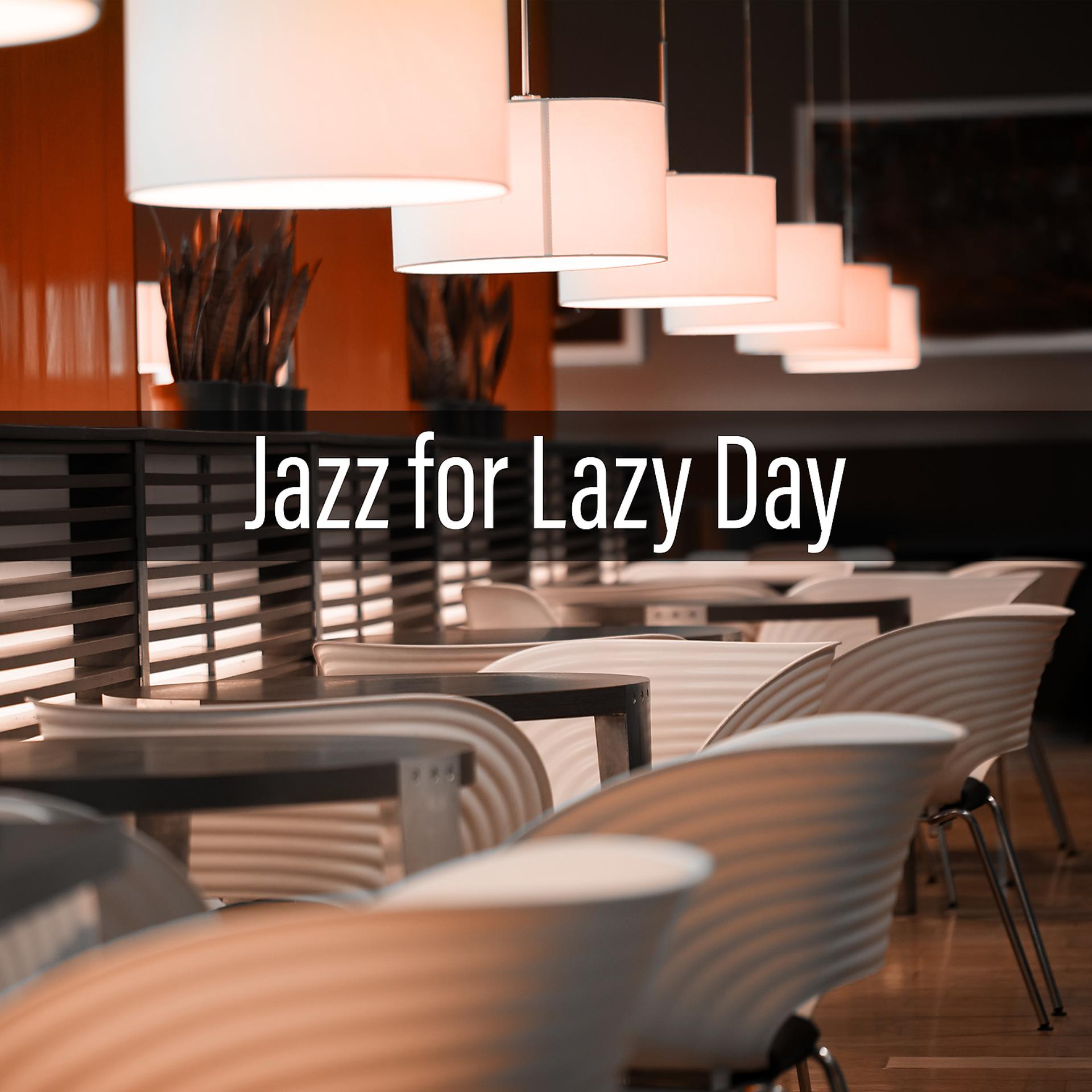 Постер альбома Jazz for Lazy Day – Calming Sounds of Jazz, Mellow Music to Relax, Easy Listening, Soft Jazz