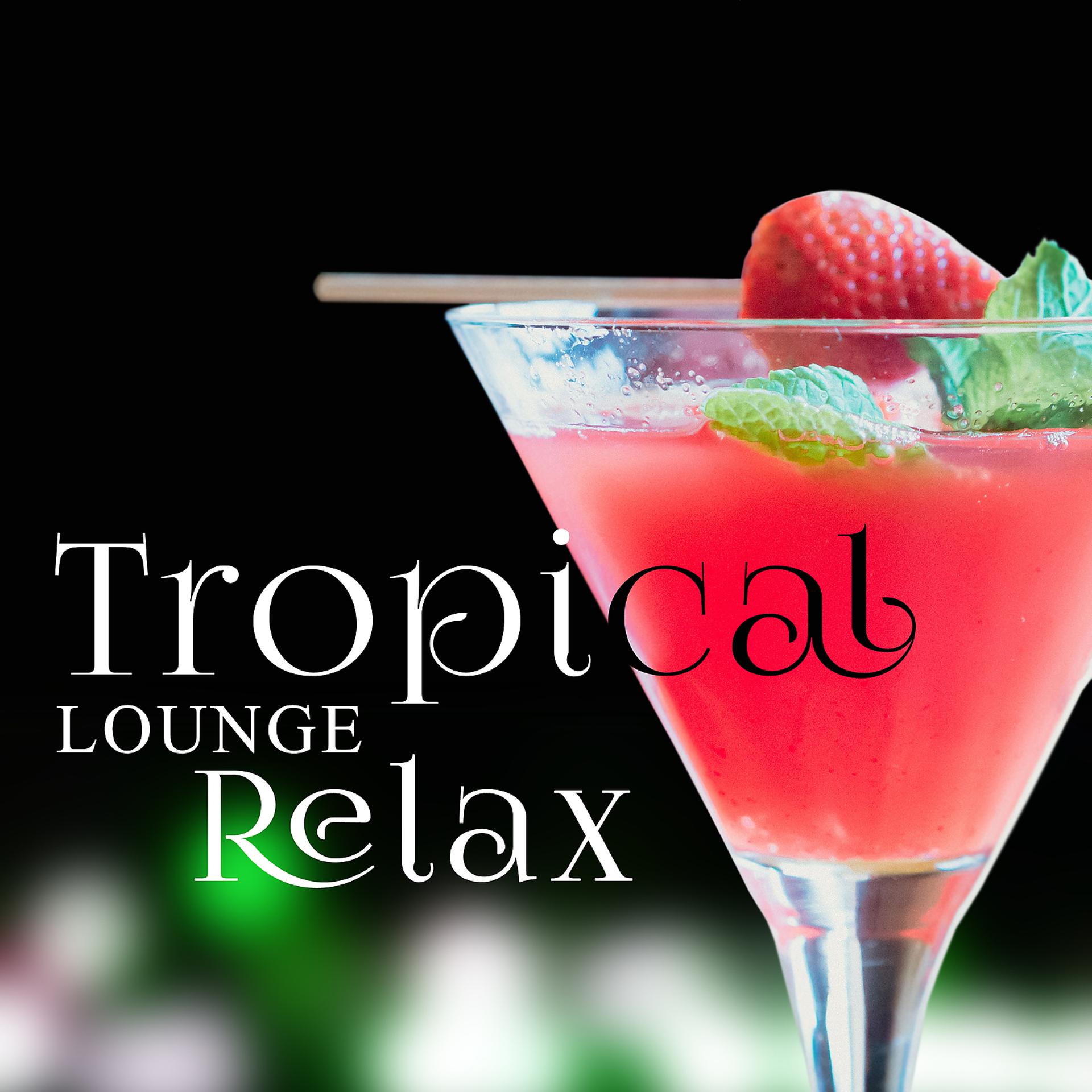 Постер альбома Tropical Lounge Relax – Chill Deep House Lounge, Holiday, Pure Relax, Chill Out Heaven