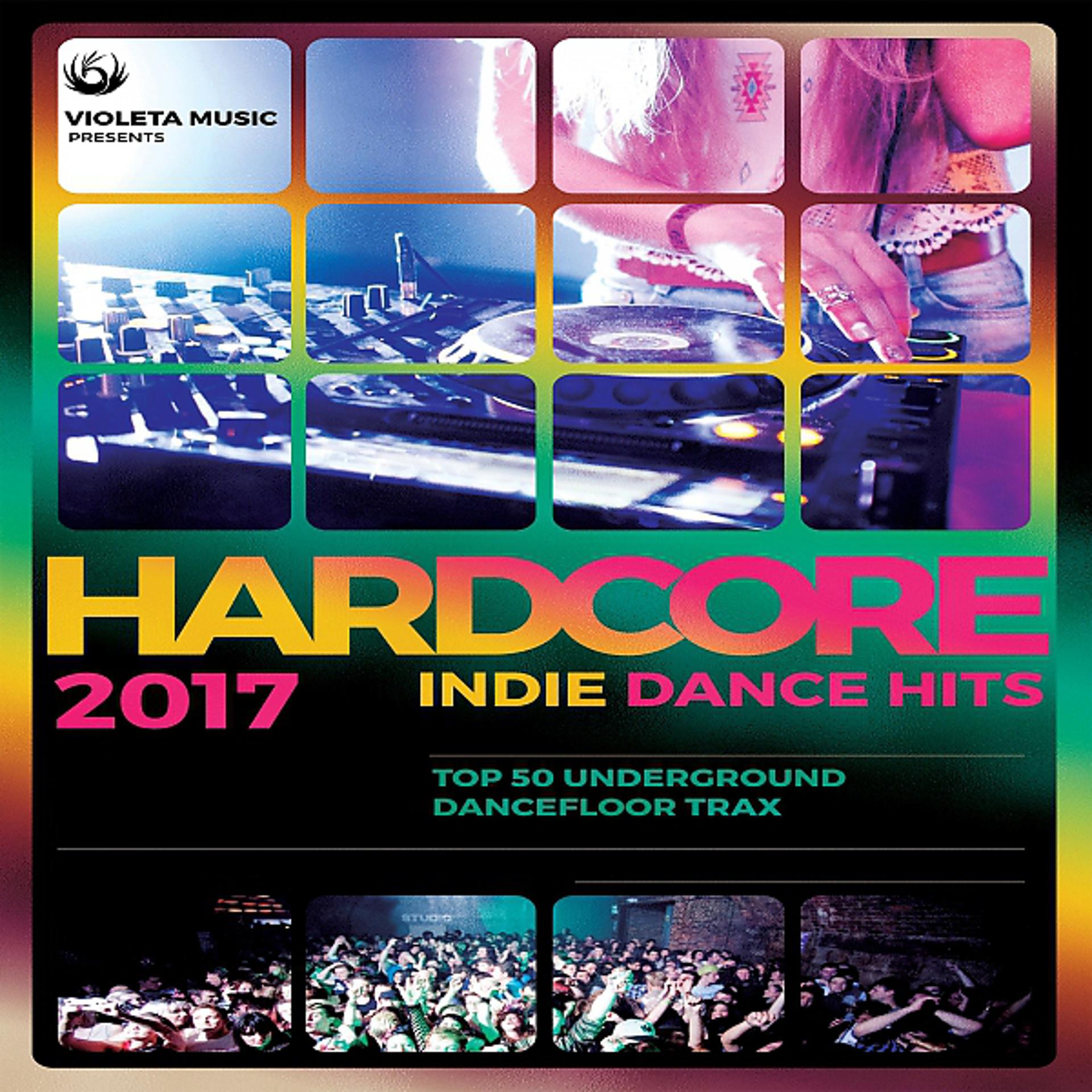 Постер альбома Hardcore Indie Dance Hits 2017 (50 Underground Dancefloor Trax)