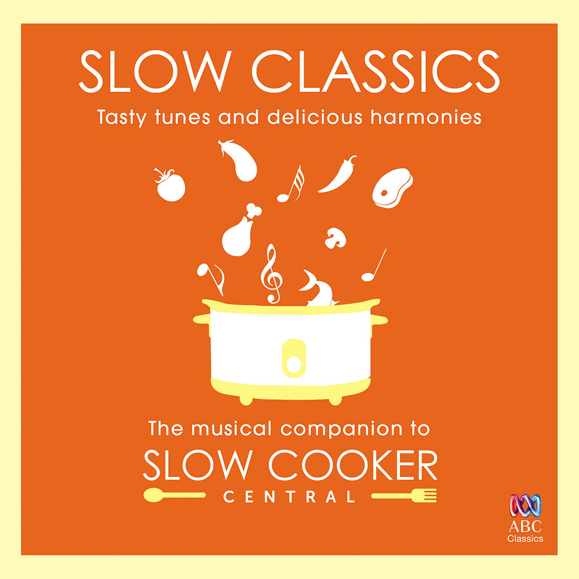 Постер альбома Slow Classics: Tasty Tunes And Delicious Harmonies - The Musical Companion To Slow Cooker Central