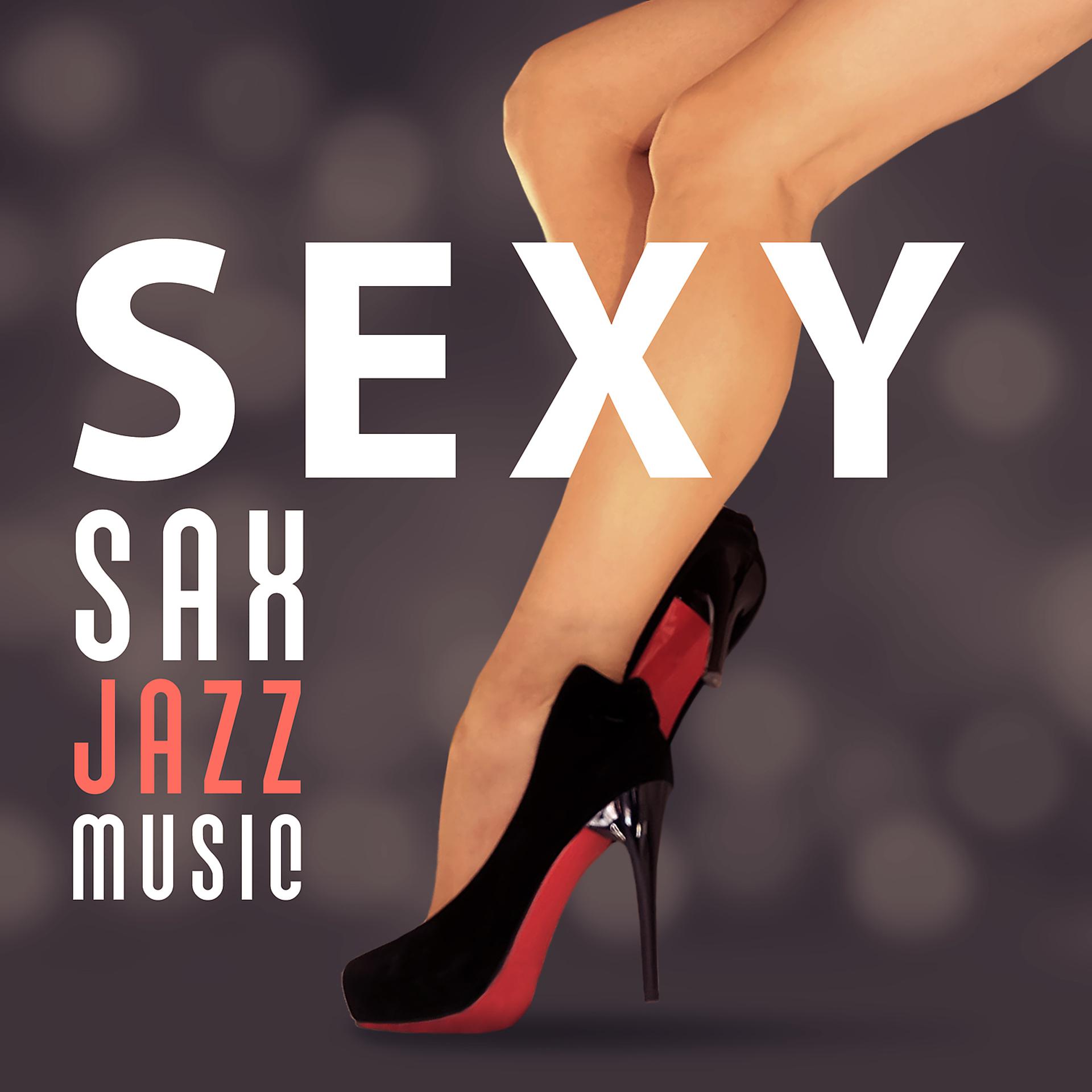 Постер альбома Sexy Sax Jazz Music – Music for Romantic Night, Dinner Music, Sexy Time, Falling In Love, Hot Sex Music