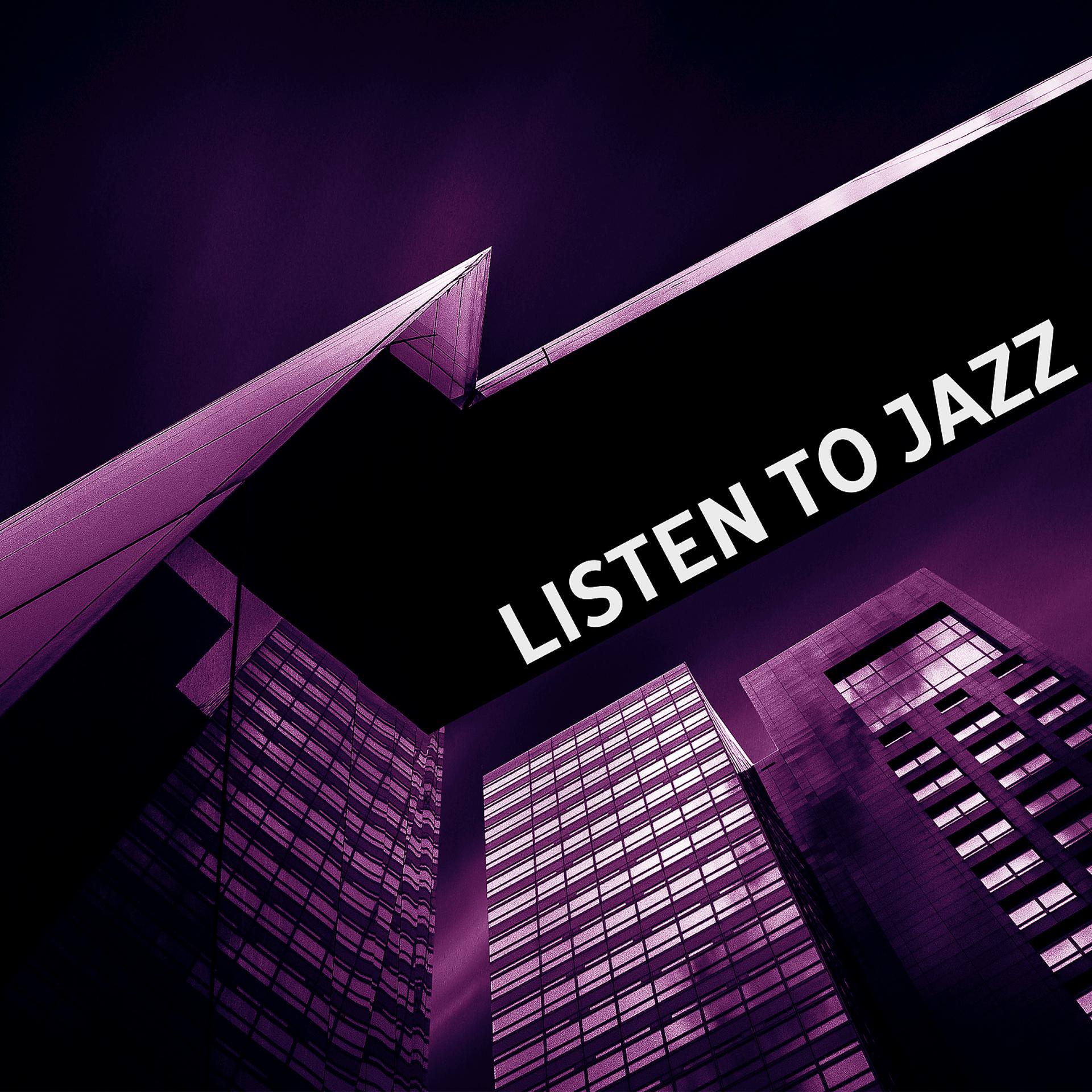 Постер альбома Listen to Jazz – Easy Listening Jazz Music, Instrumental Background Relaxation, Smooth Relaxing Jazz