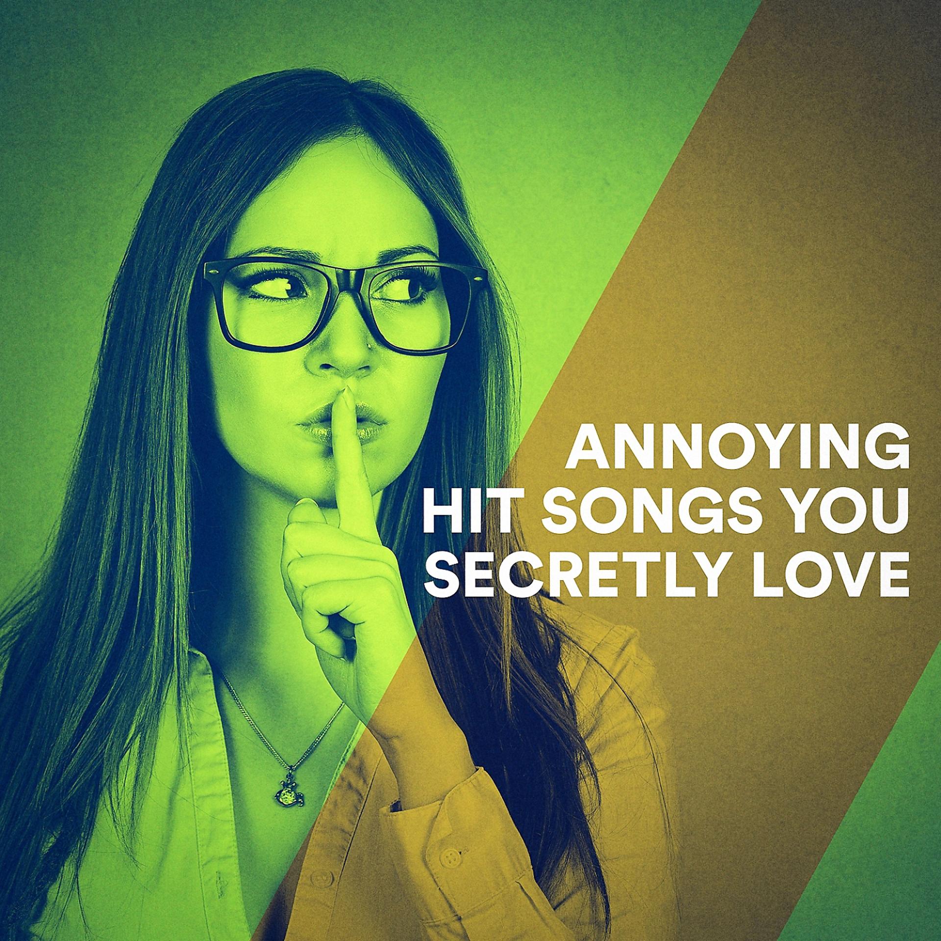 Постер альбома Annoying Hit Songs You Secretly Love
