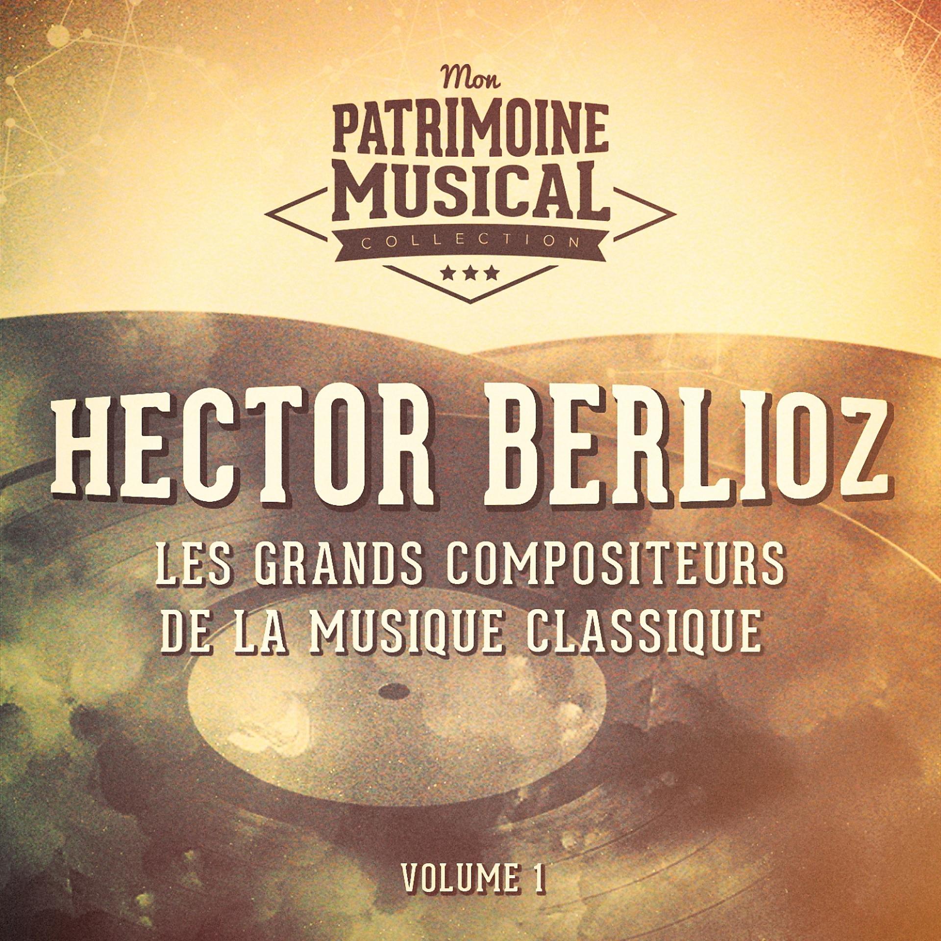 Постер альбома Les grands compositeurs de la musique classique : Hector Berlioz, Vol. 1