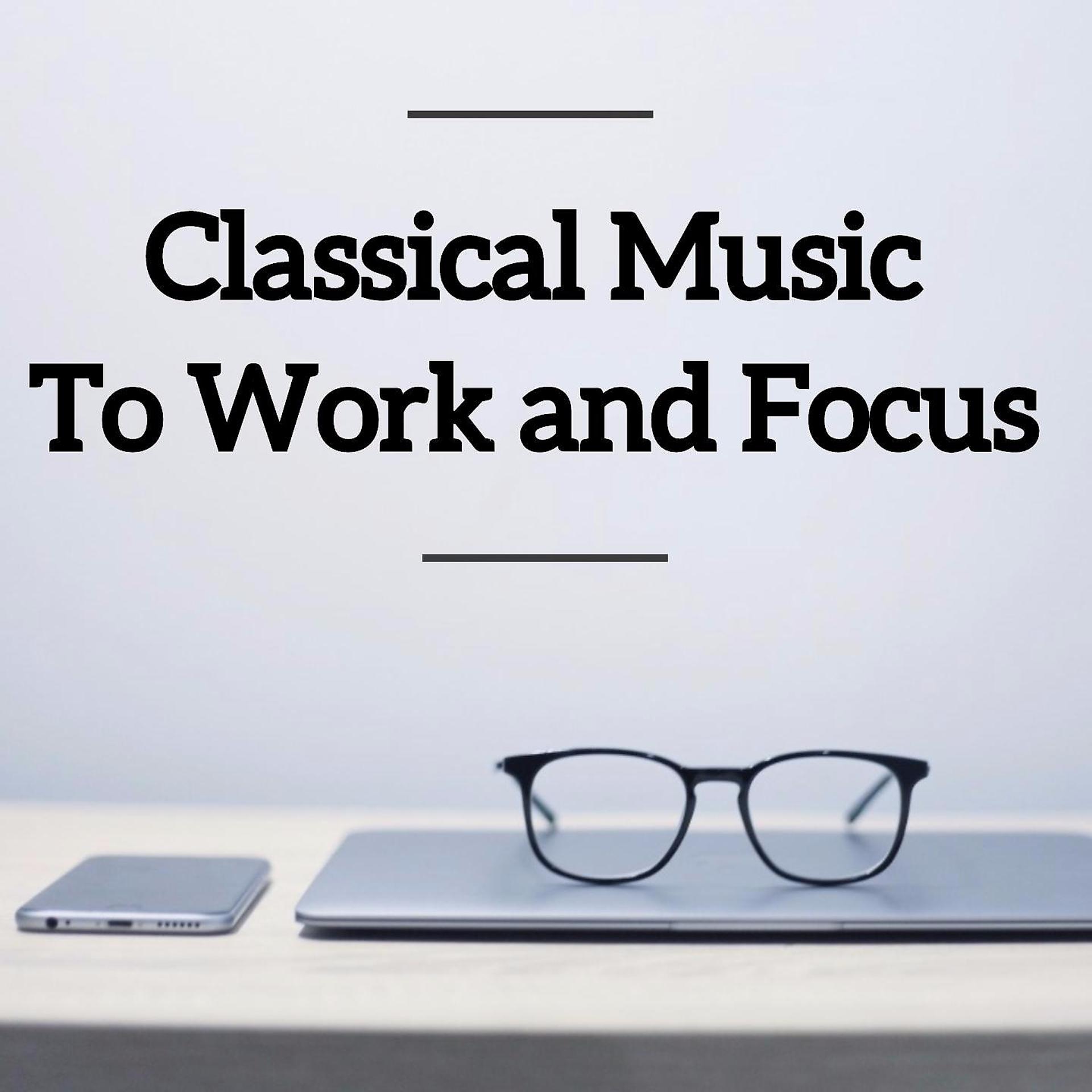 Постер альбома Classical Music To Work and Focus