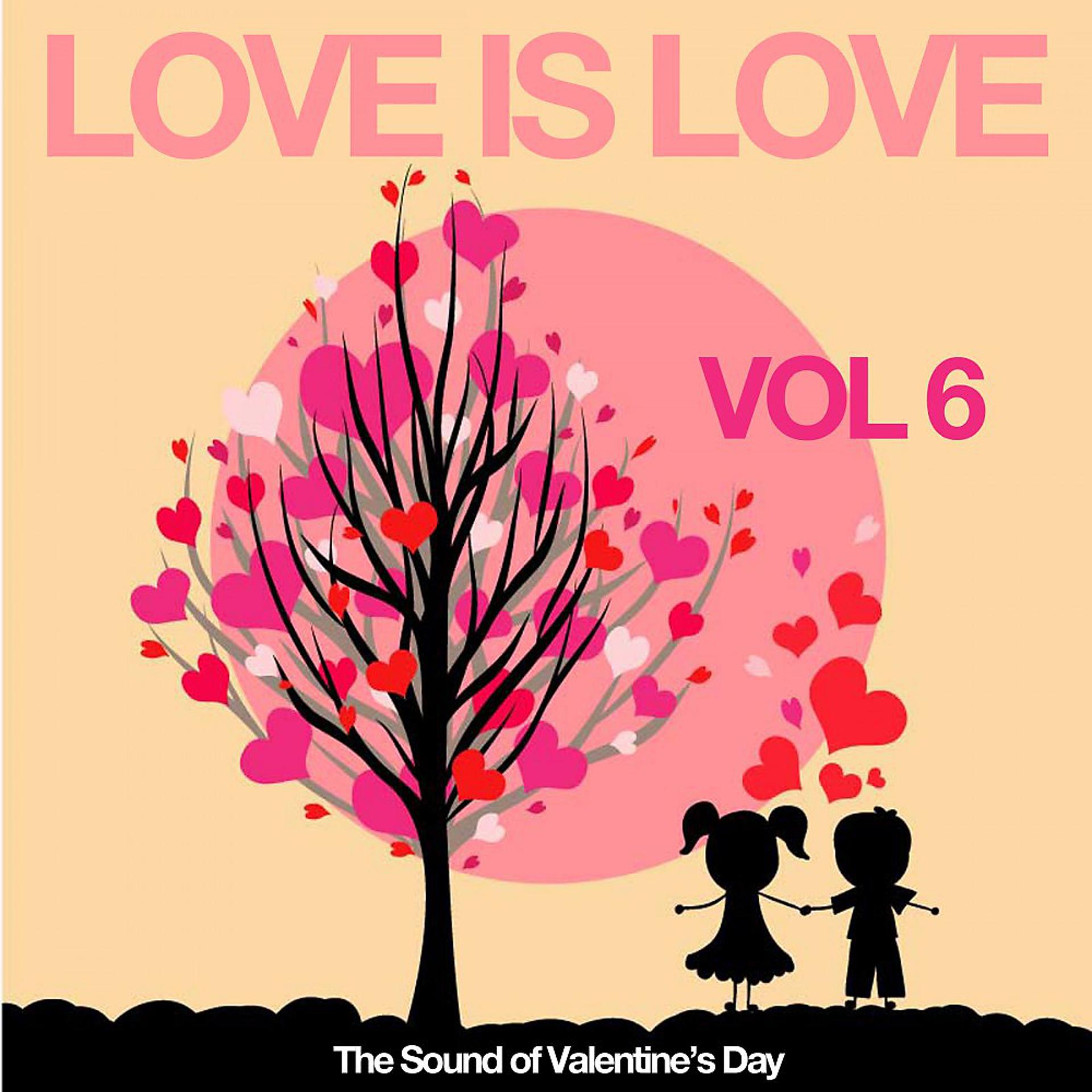 Постер альбома Love Is Love, Vol. 6 (The Sound of Valentine's Day)