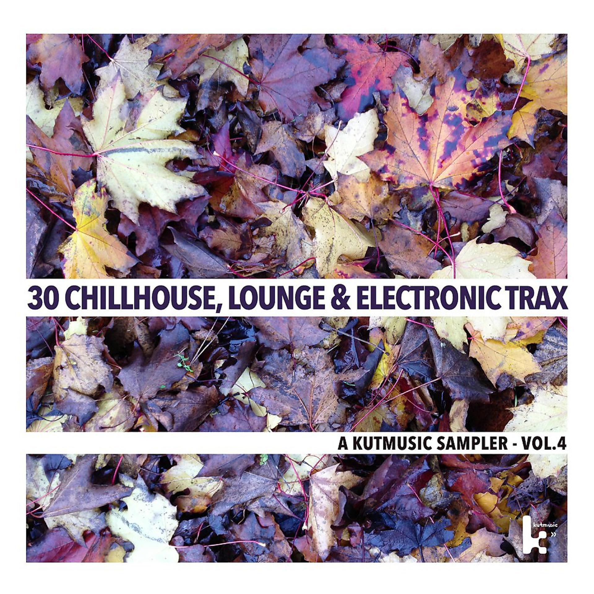 Постер альбома 30 Chillhouse, Lounge & Electronic Trax - A Kutmusic Sampler, Vol. 4