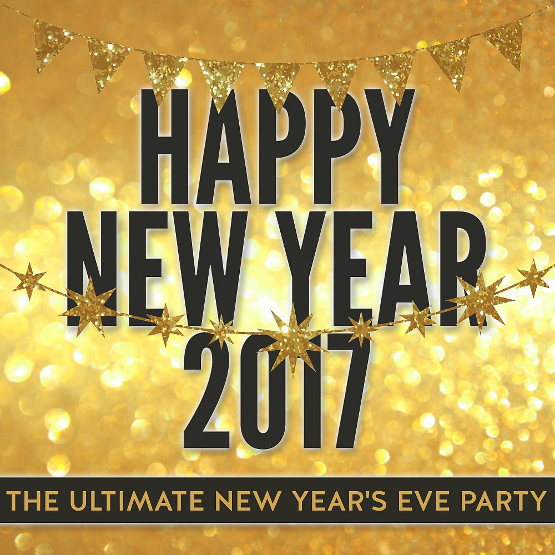 Постер альбома Happy New Year 2017 - The Ultimate New Year's Eve Party