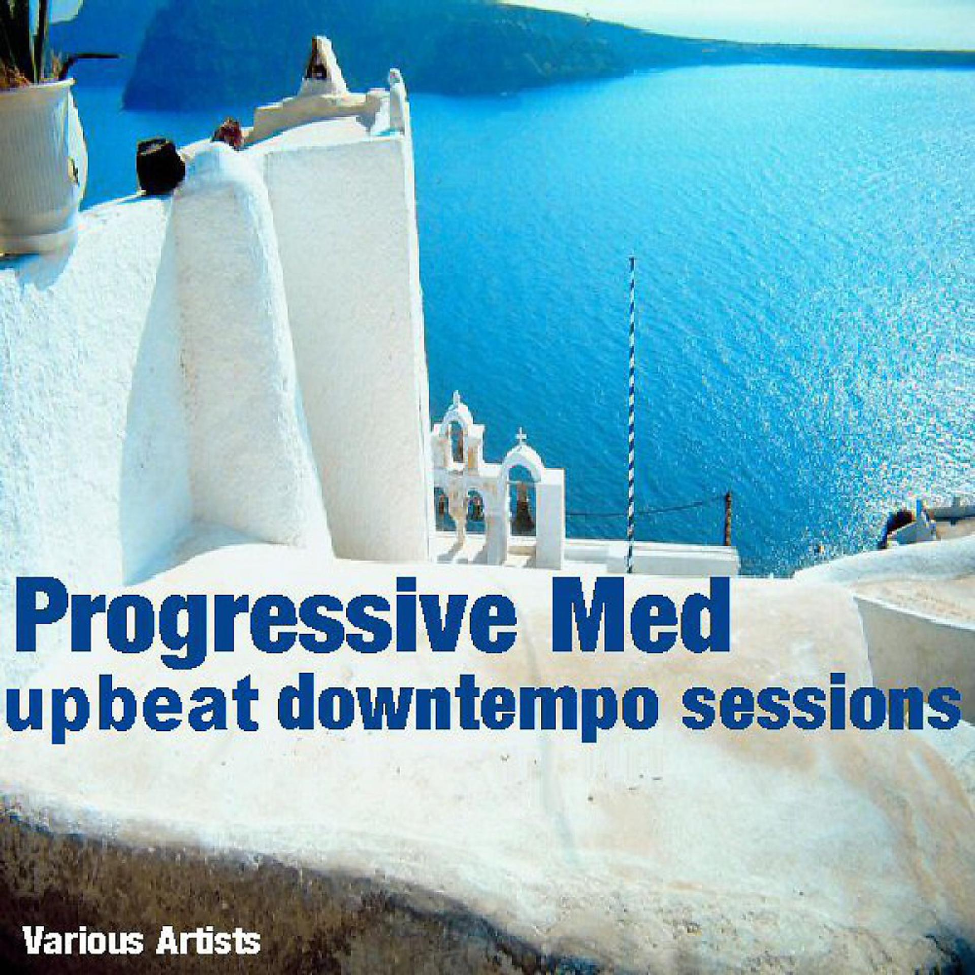 Постер альбома Progressive Med Upbeat Downtempo Sessions