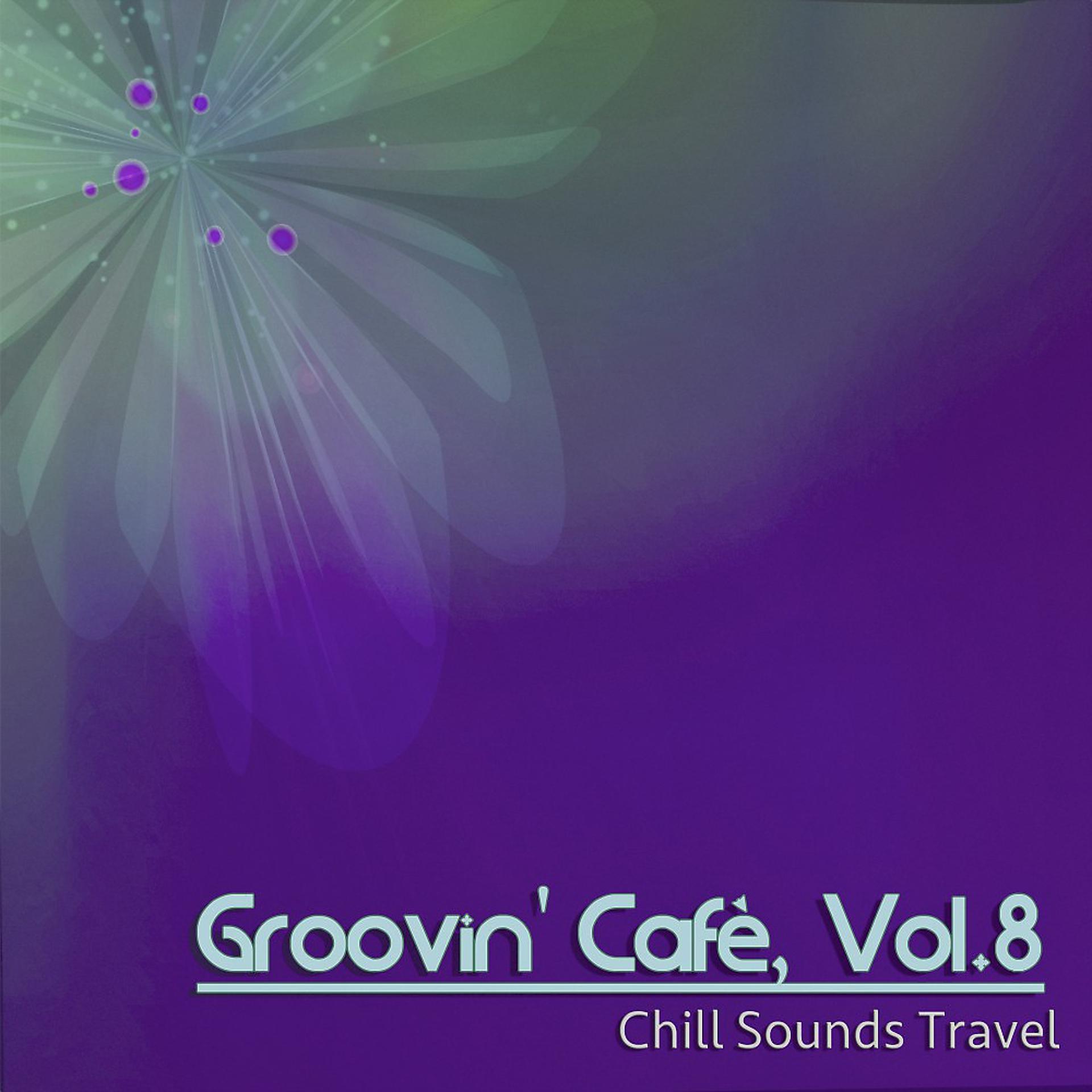 Постер альбома Groovin' Cafè, Vol. 8 (Chill Sounds Travel)