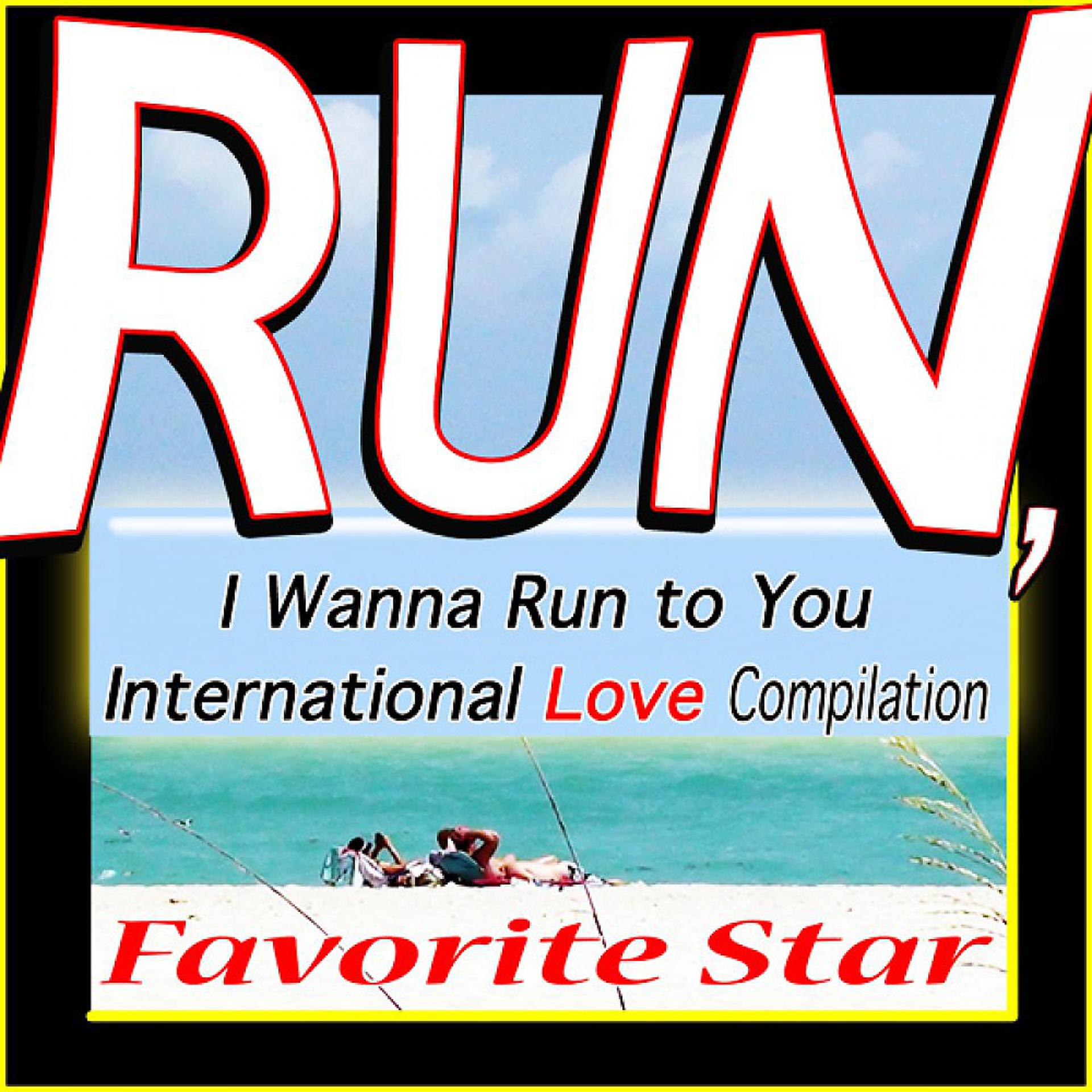 Постер альбома Run, I Wanna Run to You (International Love Compilation)