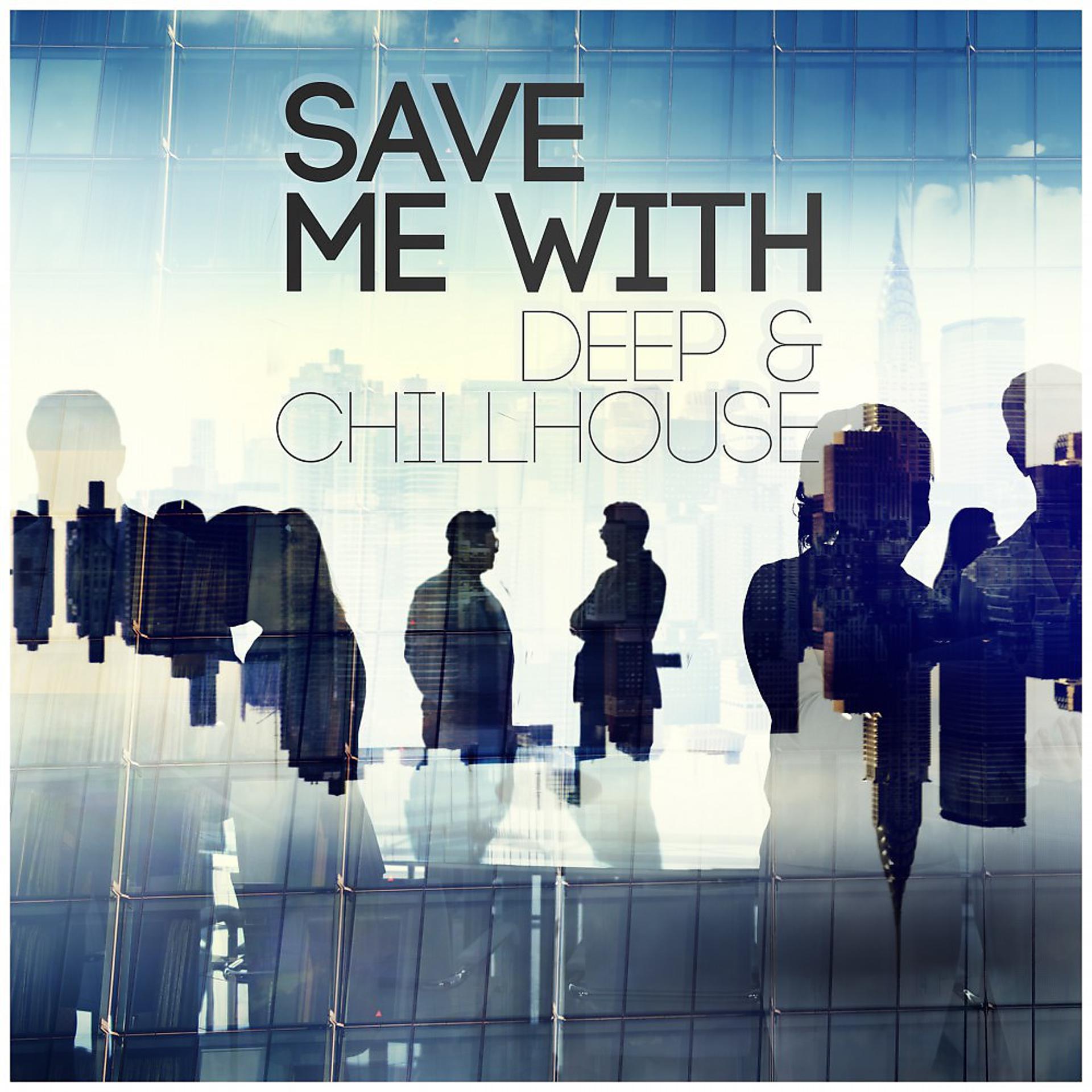 Постер альбома Save Me with Deep & Chillhouse