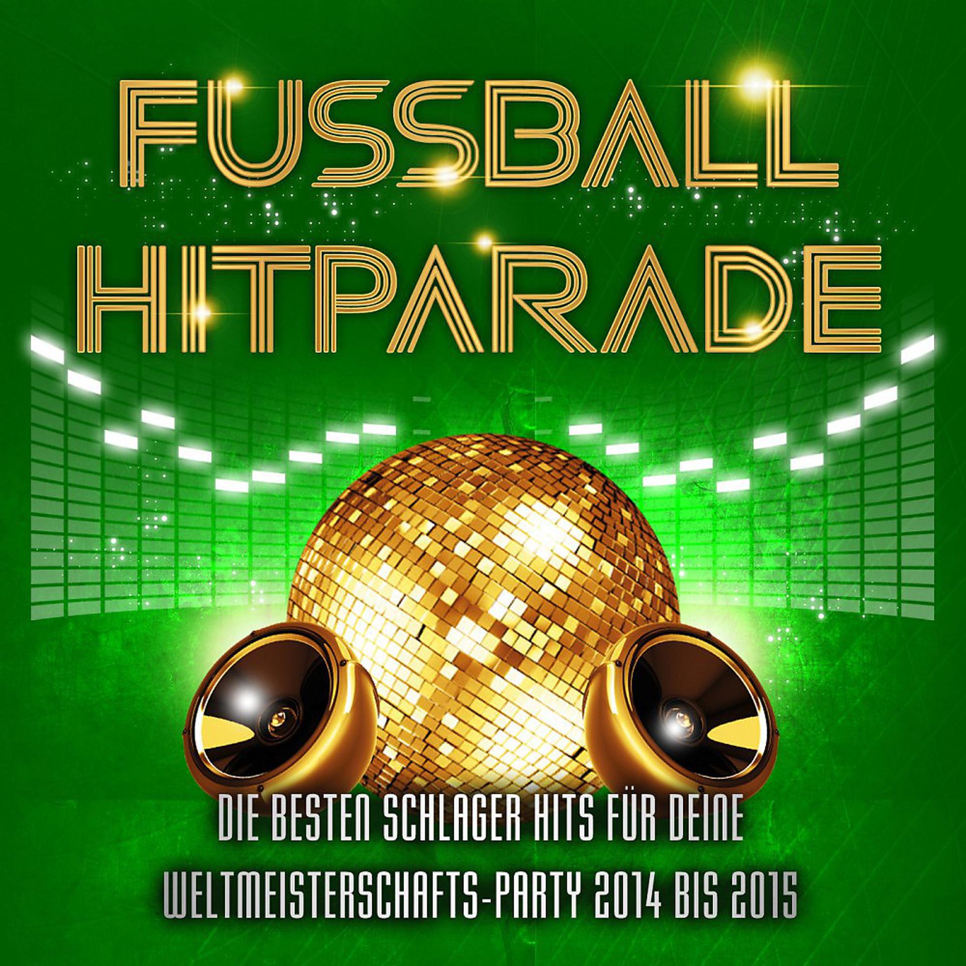 Постер альбома Fussball Hitparade - Die besten Schlager Hits für deine Weltmeisterschafts - Party in Brasilien 2014 bis 2015