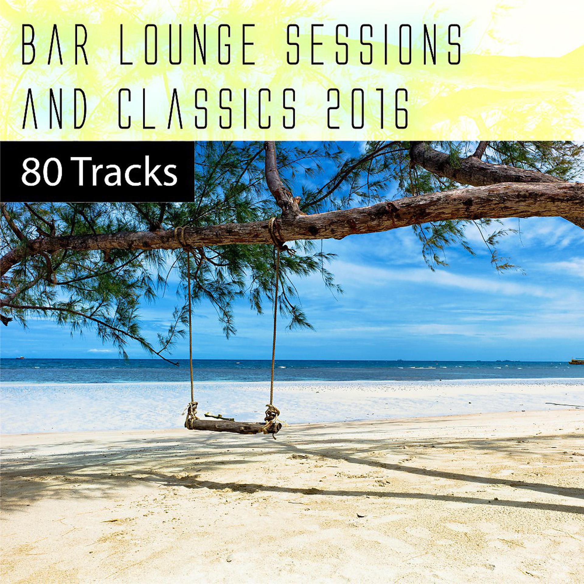 Постер альбома Bar Lounge Sessions & Classics 2016: 80 Tracks