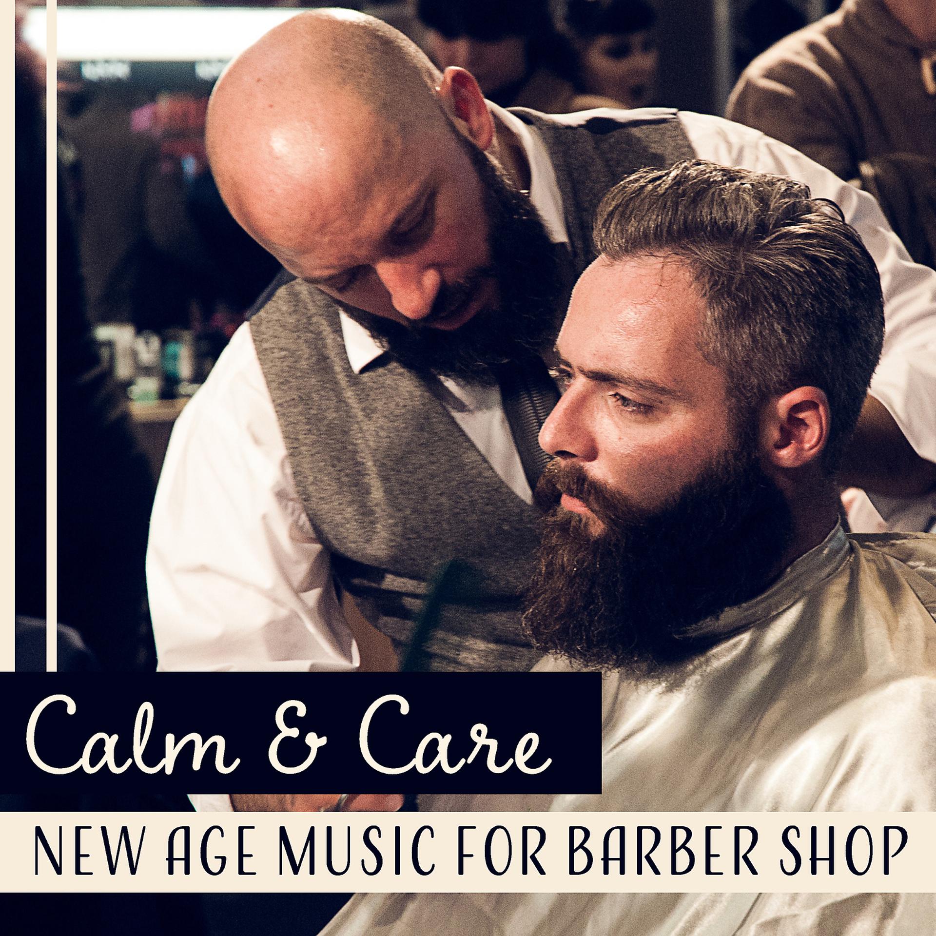 Постер альбома Calm & Care – New Age Music for Barber Shop: Face Treatment, Mind Soothing Sounds, Free Your Thoughts, Power of Relaxation