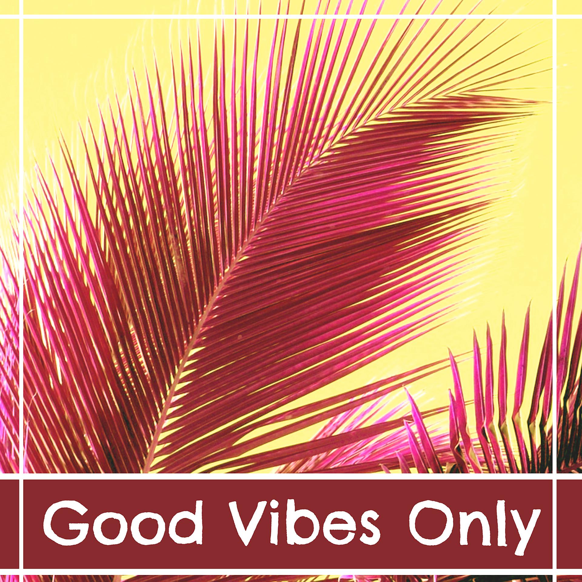 Постер альбома Good Vibes Only – Best Chillout Music, Ambient Lounge, Ocean Dreams, Chill Out Lounge Summer, Ibiza Lounge