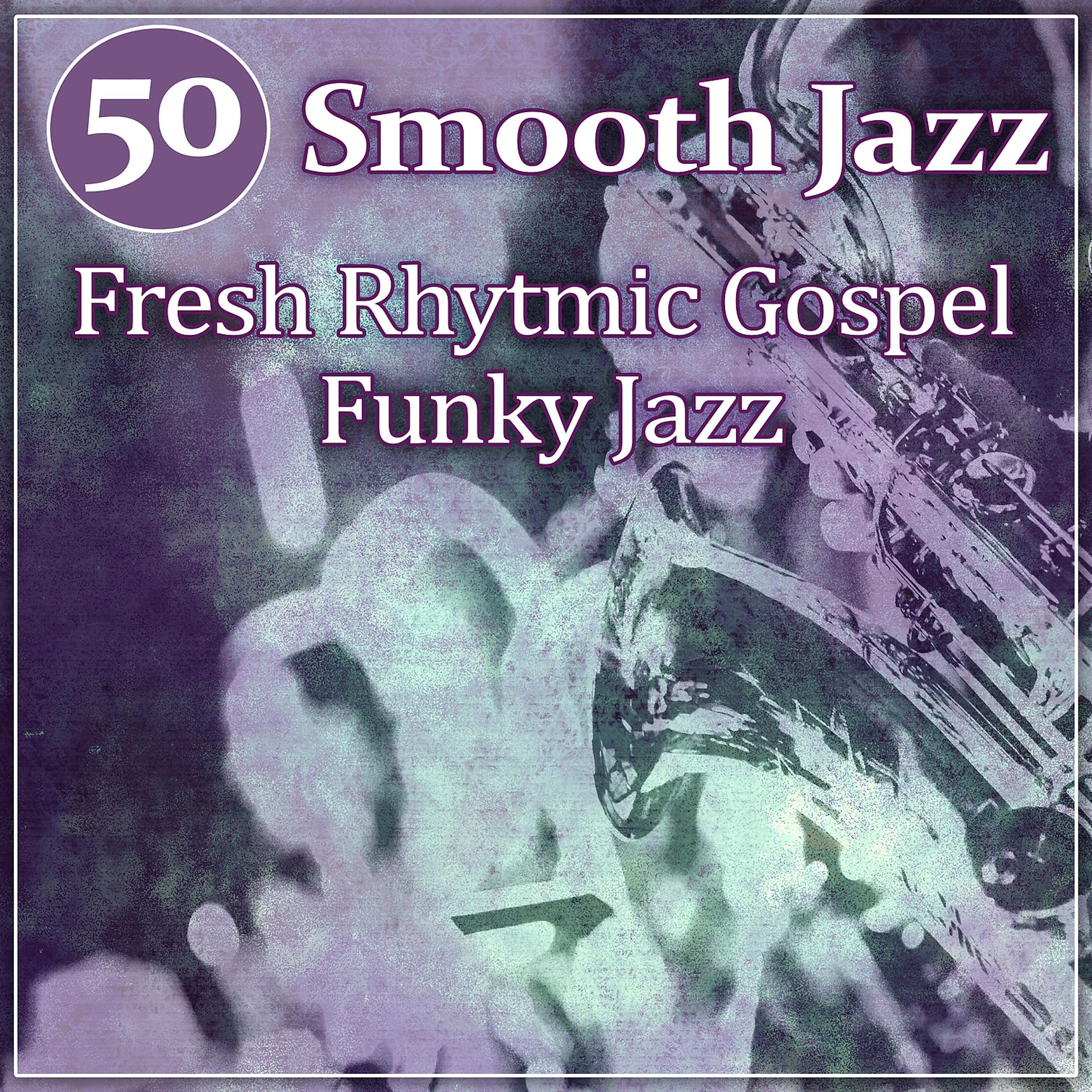 Постер альбома 50 Smooth Jazz: Fresh Rhytmic Gospel Funky Jazz, Instrumental Classics to Dance