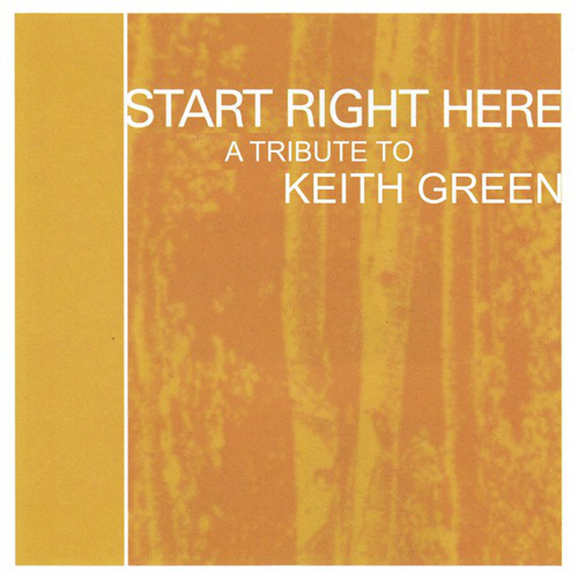 Постер альбома Start Right Here - Remembering The Life Of Keith Green