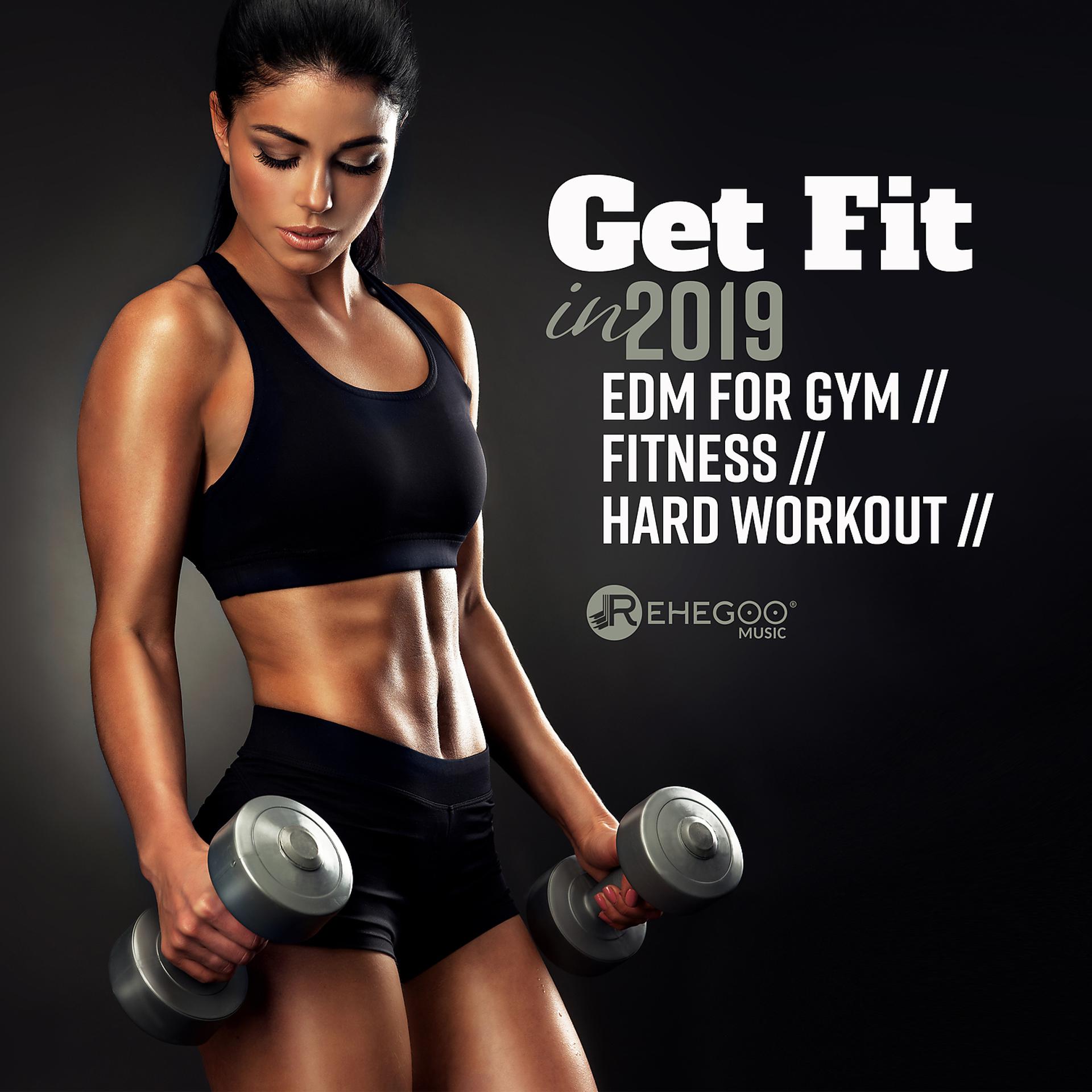 Постер альбома Get Fit in 2019: EDM for Gym, Fitness, Hard Workout