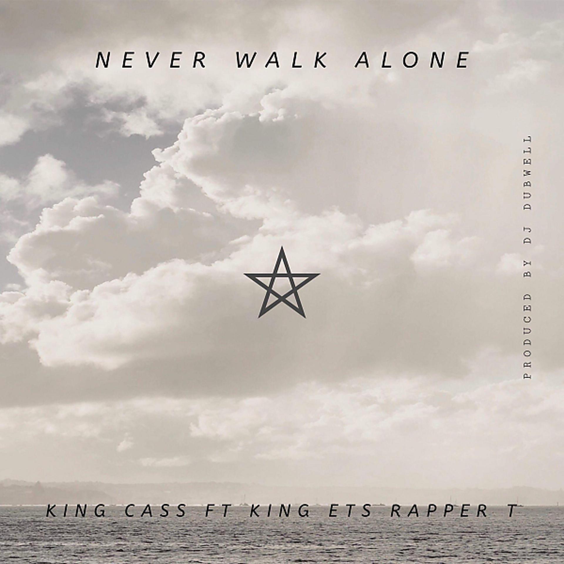 Постер альбома Never Walk Alone (feat. King Cass, King Ets & Rapper T)
