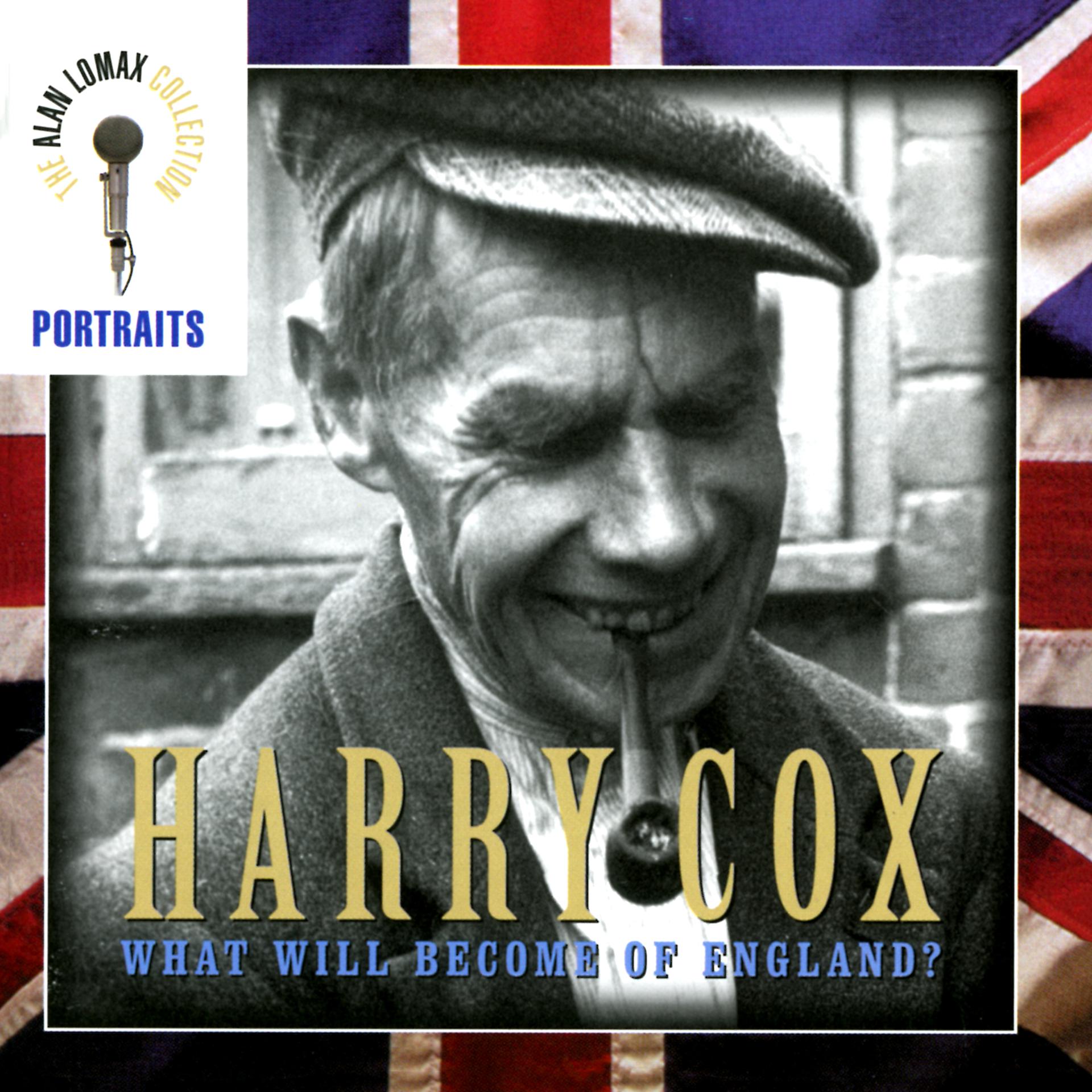 Постер альбома Portraits: Harry Cox, "What Will Become Of England?" - The Alan Lomax Collection