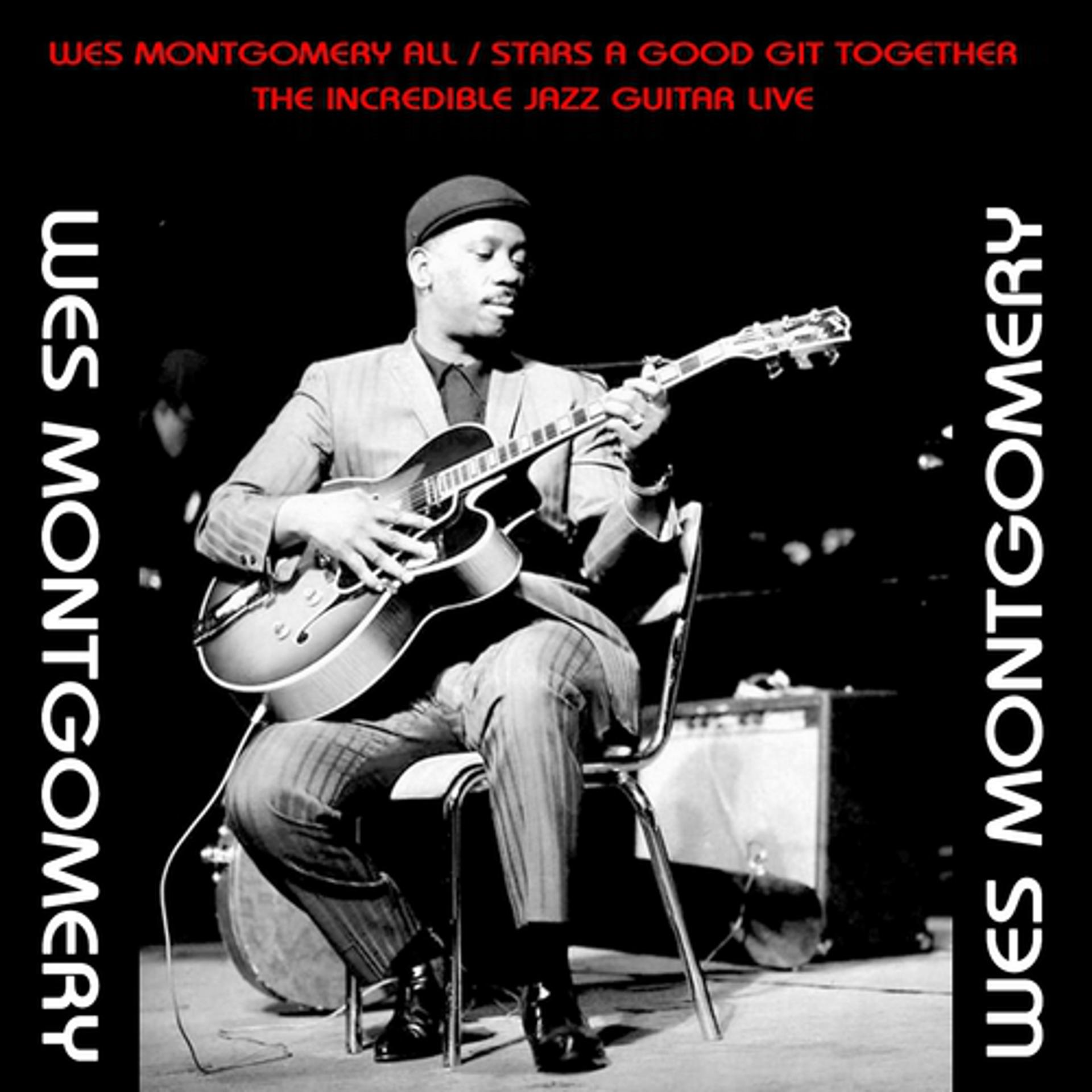 Постер альбома Wes Montgomery All / Stars a Good Git Together / The Incredible Jazz Guitar Live